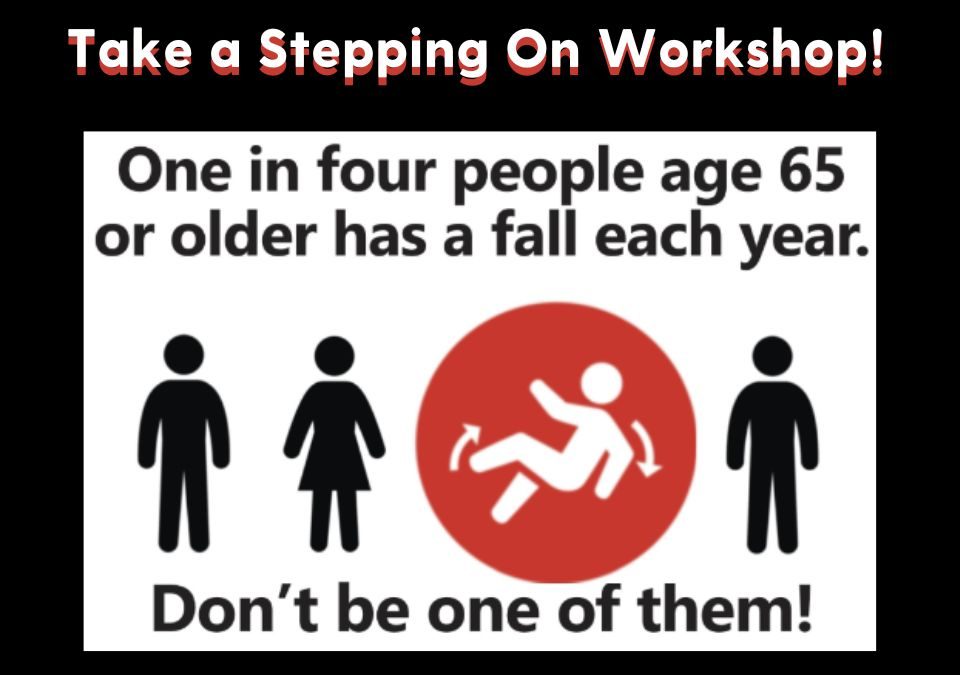 1 in 4 people over 65 years old fall each year. Prevent this with a free Stepping on Workshop.