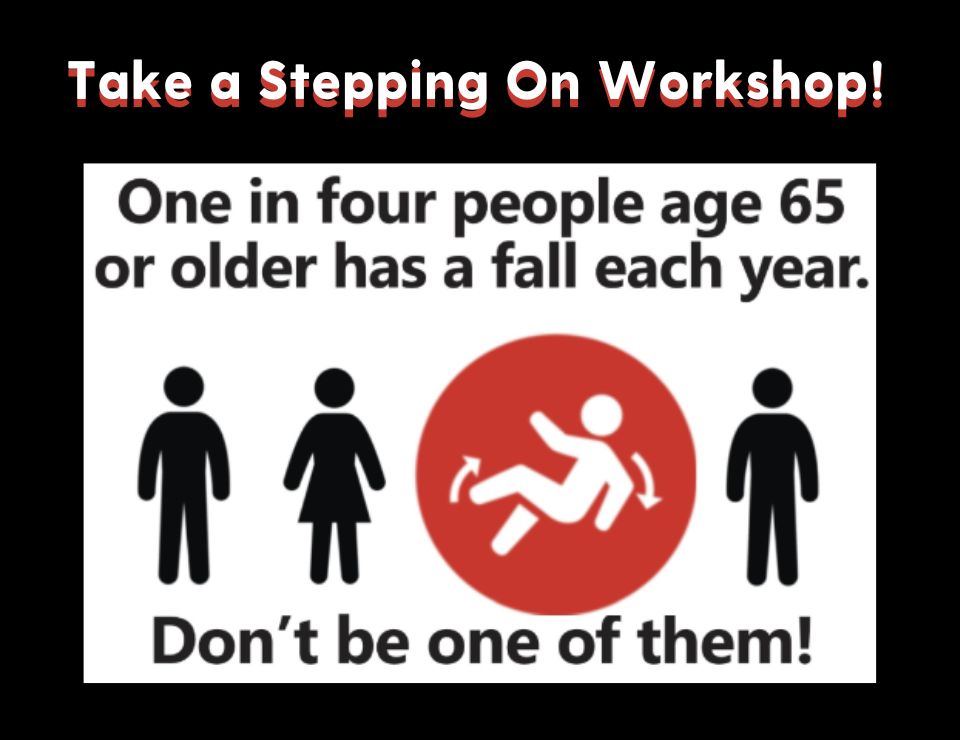 1 in 4 people over 65 years old fall each year. Prevent this with a free Stepping on Workshop.