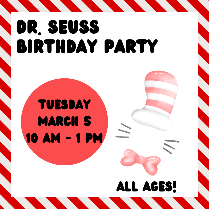 Dr. Seuss Birthday Party on March 5, 2024 from 10 am - 1 pm.