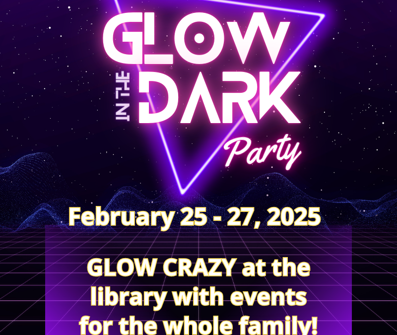 GLOW CRAZY at the library with events for the whole family!